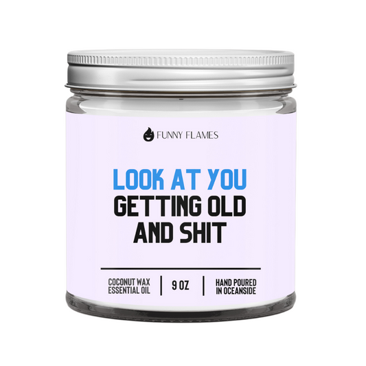 Look At You Getting Old And Shit